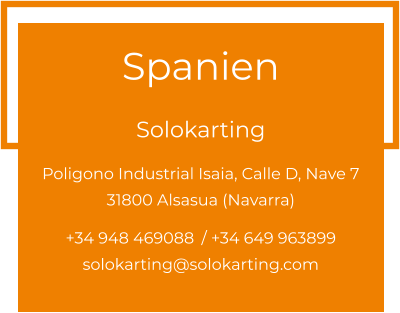 Spanien  Solokarting Poligono Industrial Isaia, Calle D, Nave 7 31800 Alsasua (Navarra)  +34 948 469088 / +34 649 963899 solokarting@solokarting.com