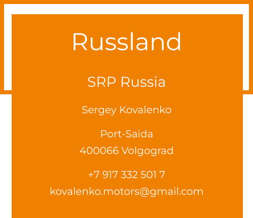 Russland  SRP Russia Sergey Kovalenko  Port-Saida 400066 Volgograd  +7 917 332 501 7 kovalenko.motors@gmail.com