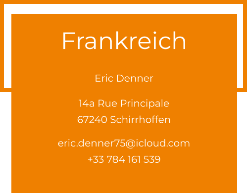 Frankreich  Eric Denner 14a Rue Principale 67240 Schirrhoffen  eric.denner75@icloud.com +33 784 161 539