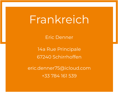 Frankreich  Eric Denner 14a Rue Principale 67240 Schirrhoffen  eric.denner75@icloud.com +33 784 161 539